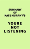 Summary_of_Kate_Murphy_s_Youre_Not_Listening