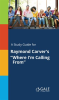 A_Study_Guide_for_Raymond_Carver_s__Where_I_m_Calling_From_
